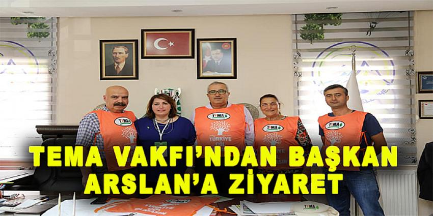 TEMA VAKFINDAN BAŞKAN ARSLAN'A ZİYARET