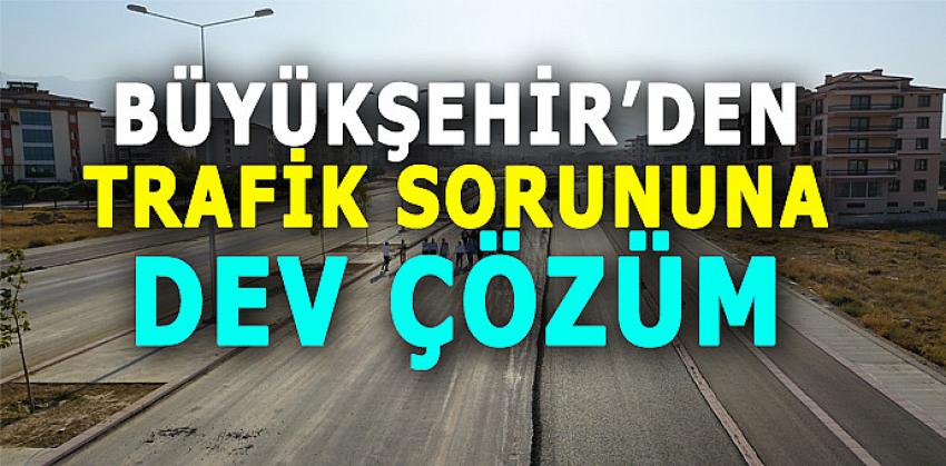 BÜYÜKŞEHİR'DEN TRAFİK SORUNUNA DEV ÇÖZÜM