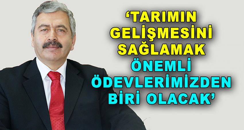 'TARIMIN GELİŞMESİNİ SAĞLAMAK ÖNEMLİ ÖDEVLERİMİZDEN BİRİ OLACAKTIR'