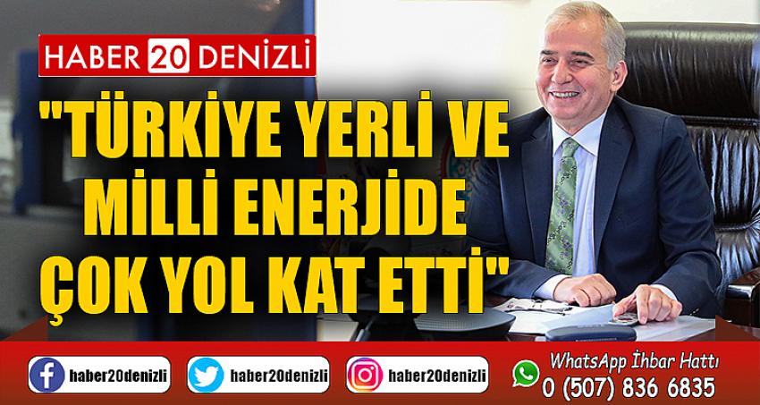 "Türkiye yerli ve milli enerjide çok yol kat etti"