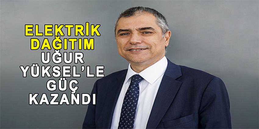 ELEKTRİK DAĞITIM UĞUR YÜKSEL'LE GÜÇ KAZANDI