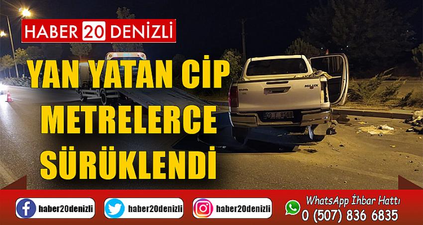 Yan yatan cip metrelerce sürüklendi