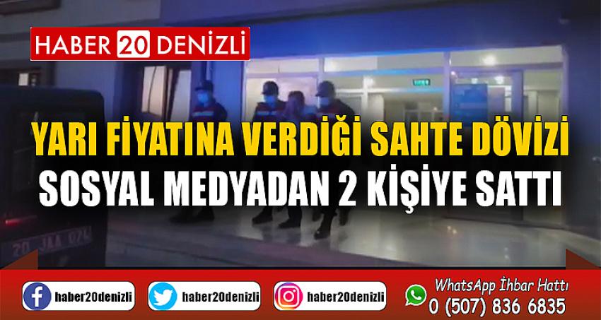 Yarı fiyatına verdiği sahte dövizi sosyal medyadan 2 kişiye sattı