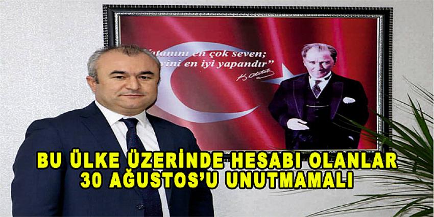 GARİP : “BU ÜLKE ÜZERİNDE HESABI OLANLAR 30 AĞUSTOS’U UNUTMAMALI”