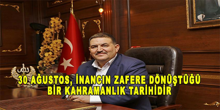 “30 AĞUSTOS, İNANCIN ZAFERE DÖNÜŞTÜĞÜ BİR KAHRAMANLIK TARİHİDİR”