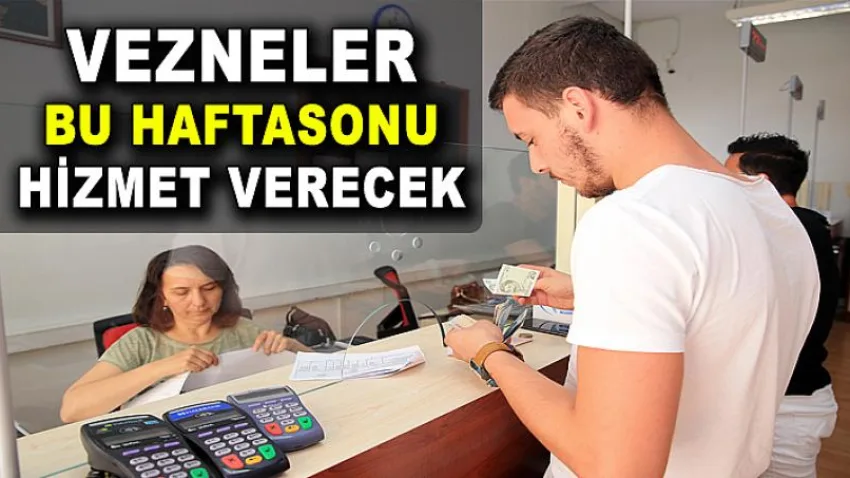 Vezneler Bu Haftasonu Hizmet Verecek