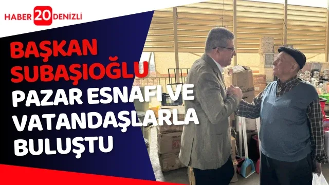 Başkan Subaşıoğlu pazar esnafı ve vatandaşlarla buluştu