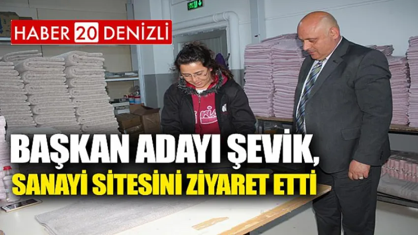 Başkan Adayı Şevik, sanayi sitesini ziyaret etti