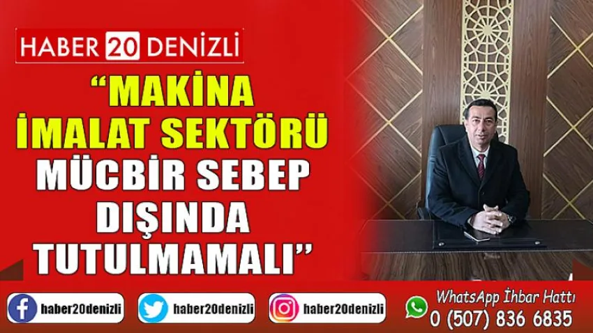 “Makina İmalat Sektörü Mücbir Sebep Dışında Tutulmamalı’’