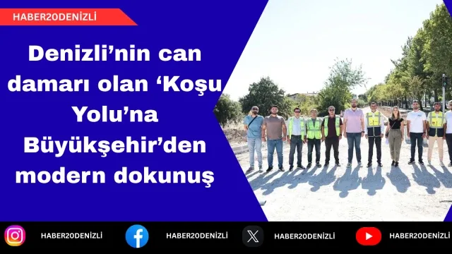 Denizli’nin can damarı olan ‘Koşu Yolu’na Büyükşehir’den modern dokunuş