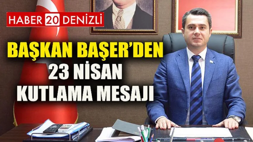 Başkan Başer’den 23 Nisan Kutlama Mesajı...