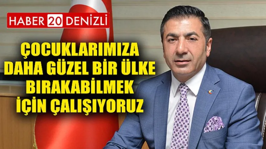 Çocuklarımıza Daha Güzel Bir Ülke Bırakabilmek için Çalışıyoruz