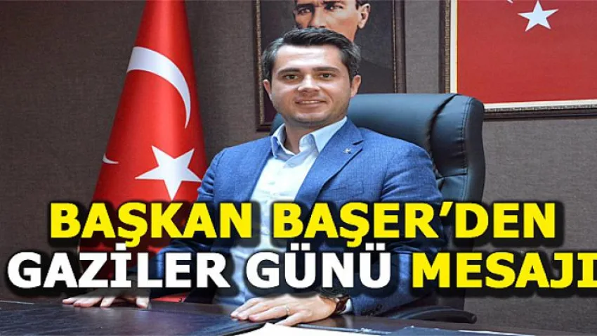 Başkan Başer'den Gaziler Günü Mesajı...