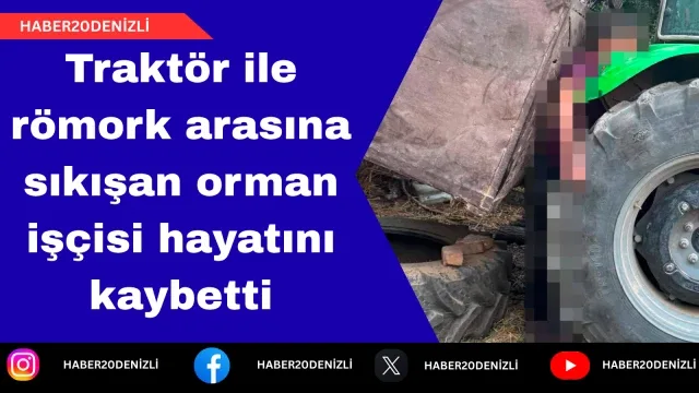 Traktör ile römork arasına sıkışan orman işçisi hayatını kaybetti