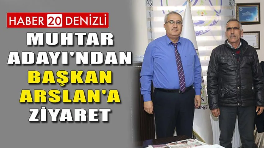 Muhtar Adayı'ndan Başkan Arslan'a Ziyaret