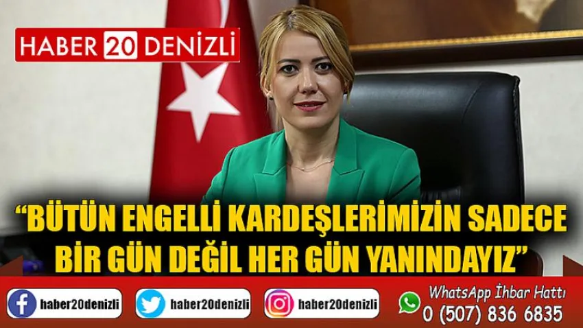 Bütün engelli kardeşlerimizin sadece bir gün değil her gün yanındayız