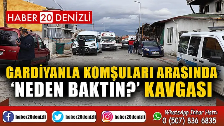 Gardiyanla komşuları arasında ‘Neden baktın?’ kavgası