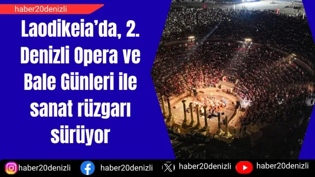 Laodikeia’da, 2. Denizli Opera ve Bale Günleri ile sanat rüzgarı sürüyor