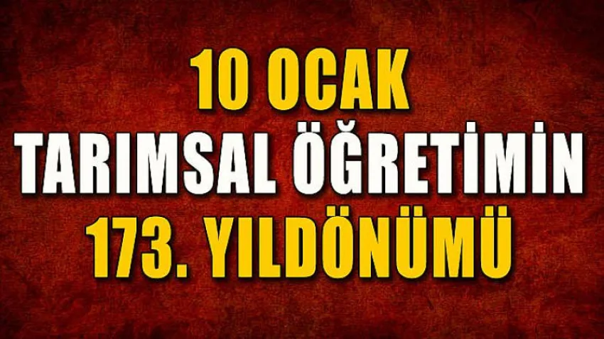 10 Ocak Tarımsal Öğretimin 173. Yıldönümü