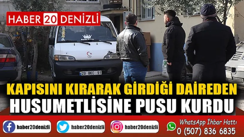 Kapısını kırarak girdiği daireden husumetlisine pusu kurdu