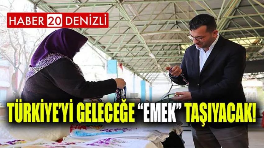 Türkiye’yi Geleceğe “Emek” Taşıyacak!