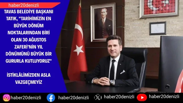 Tavas Belediye Başkanı Tatık, "Tarihimizin en büyük dönüm noktalarından biri olan 30 Ağustos Zaferi’nin yıl dönümünü büyük bir gururla kutluyoruz"