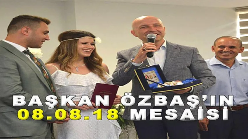 Başkan Özbaş'ın 08.08.18 Mesaisi