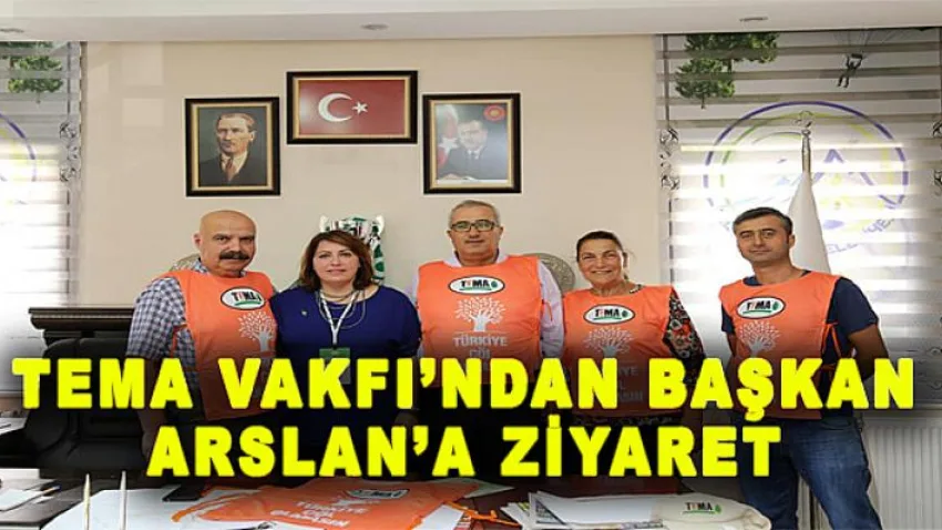 Tema Vakfından Başkan Arslan'a Ziyaret