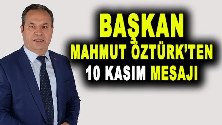 Başkan Mahmut Öztürk’ten 10 Kasım Mesajı