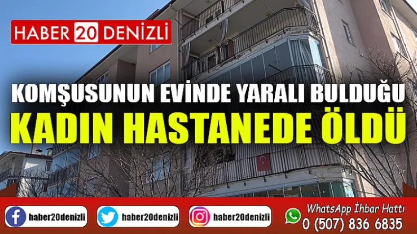 Komşusunun evinde yaralı bulduğu kadın hastanede öldü
