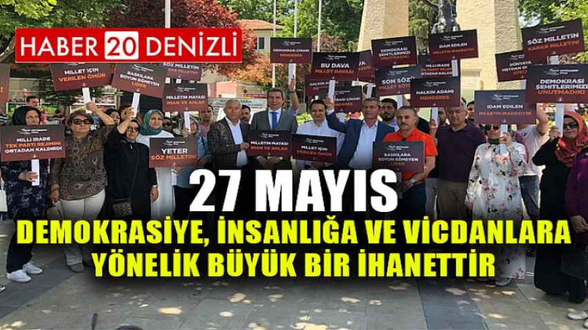 27 Mayıs demokrasiye, insanlığa ve vicdanlara yönelik büyük bir ihanettir