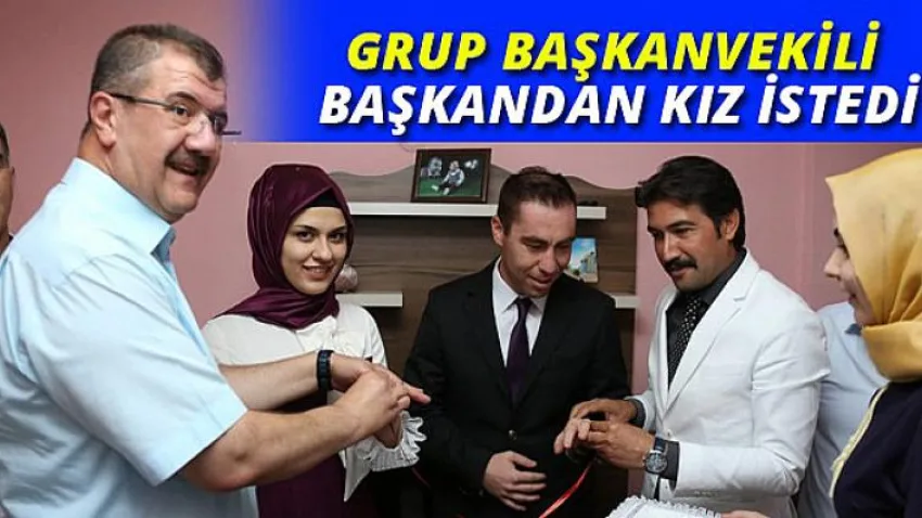 Grup Başkanvekili Başkandan Kız İstedi