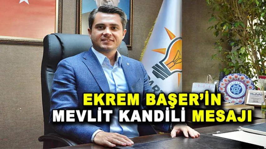 Ak Parti Merkezefendi İlçe Başkanı Ekrem Başer’in Mevlit Kandili Mesajı...