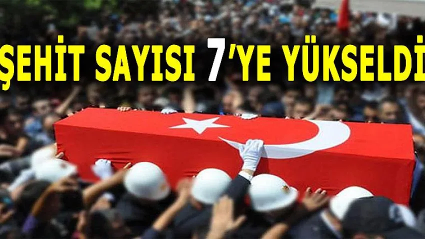 Şehit Sayısı 7'Ye Yükseldi