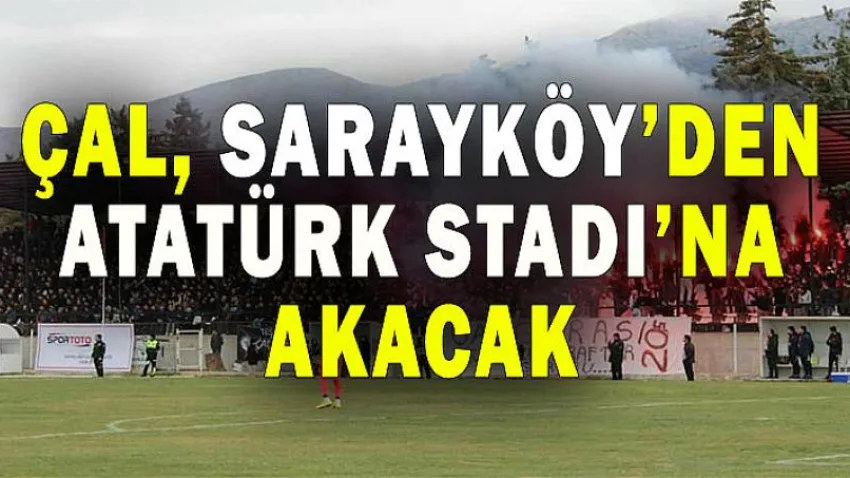 Çal Garası, Sarayköy’den Atatürk Stadı’na Akacak