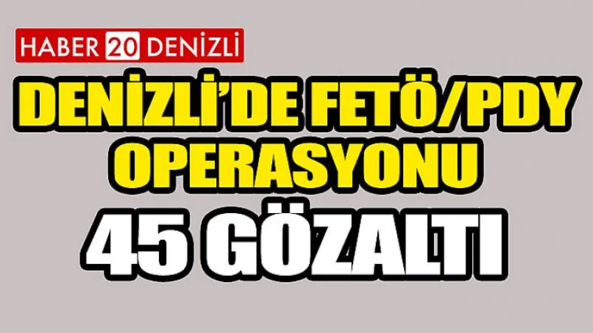 Denizli’de Fetö/pdy Operasyonu: 45 Gözaltı