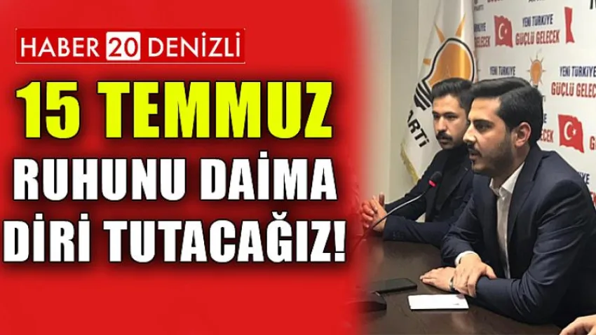 15 Temmuz Ruhunu Daima Diri Tutacağız!