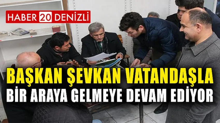 Başkan Şevkan Vatandaşla Bir Araya Gelmeye Devam Ediyor