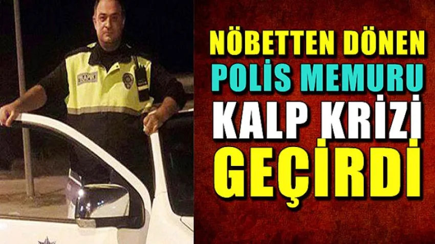 Nöbetten Dönen Polis Memuru Kalp Krizi Geçirdi