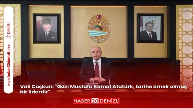 Vali Coşkun: "Gazi Mustafa Kemal Atatürk, tarihe örnek olmuş bir liderdir"