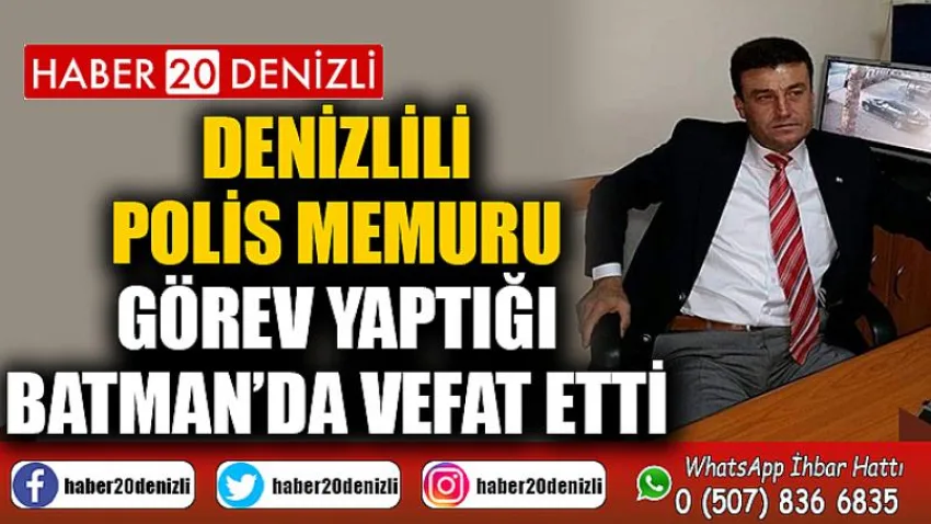 Denizlili polis memuru görev yaptığı Batman’da vefat etti