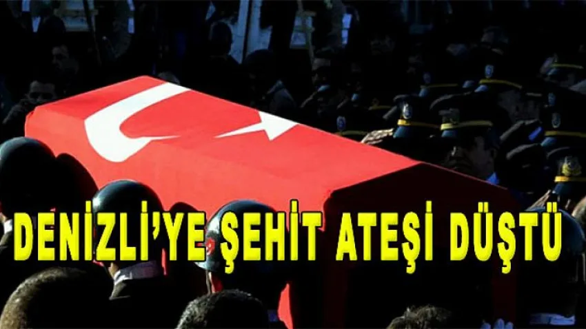 Denizli'ye Şehit Ateşi Düştü