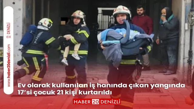 Ev olarak kullanılan iş hanında çıkan yangında 17’si çocuk 21 kişi kurtarıldı