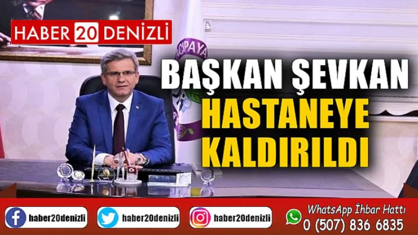 Başkan Şevkan hastaneye kaldırıldı