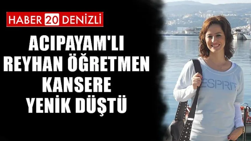 Acıpayam'lı Reyhan Öğretmen Kansere Yenik Düştü