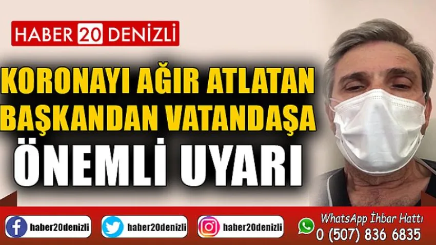 Koronayı ağır atlatan Başkandan vatandaşa önemli uyarı