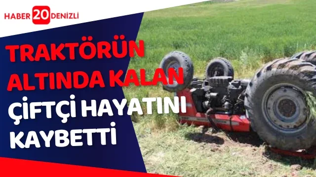Traktörün altında kalan çiftçi hayatını kaybetti