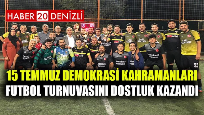 15 Temmuz Demokrasi Kahramanları Futbol Turnuvasını Dostluk Kazandı