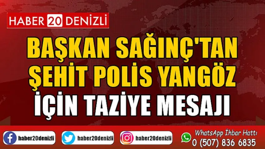 Başkan Sağınç'tan Şehit Polis Yangöz için taziye mesajı