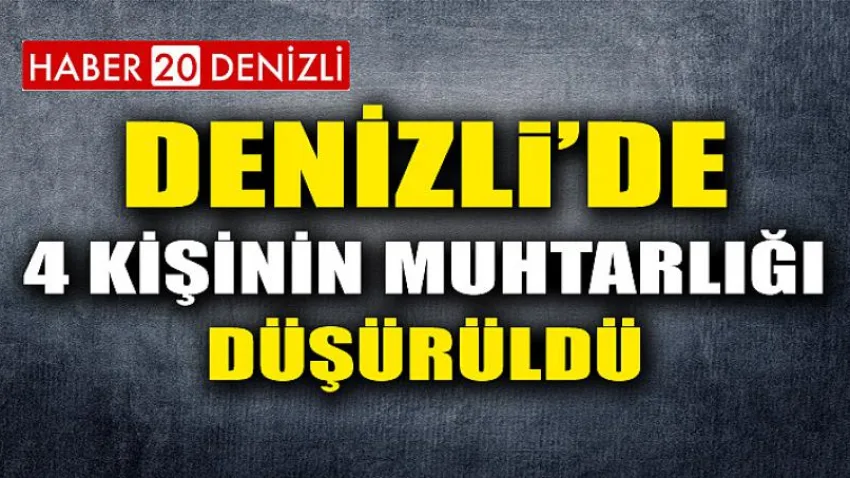 Denizli'de 4 Kişinin Muhtarlığı Düşürüldü